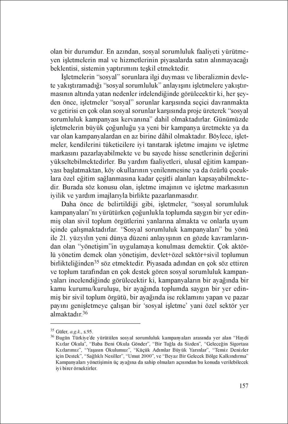 şeyden önce, işletmeler sosyal sorunlar karşısında seçici davranmakta ve getirisi en çok olan sosyal sorunlar karşısında proje üreterek sosyal sorumluluk kampanyası kervanına dahil olmaktadırlar.