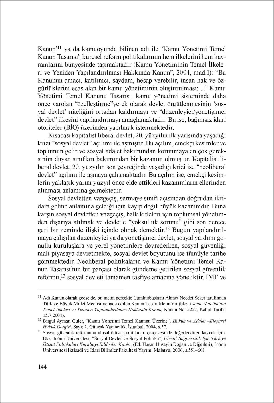 .. Kamu Yönetimi Temel Kanunu Tasarısı, kamu yönetimi sisteminde daha önce varolan özelleştirme ye ek olarak devlet örgütlenmesinin sosyal devlet niteliğini ortadan kaldırmayı ve