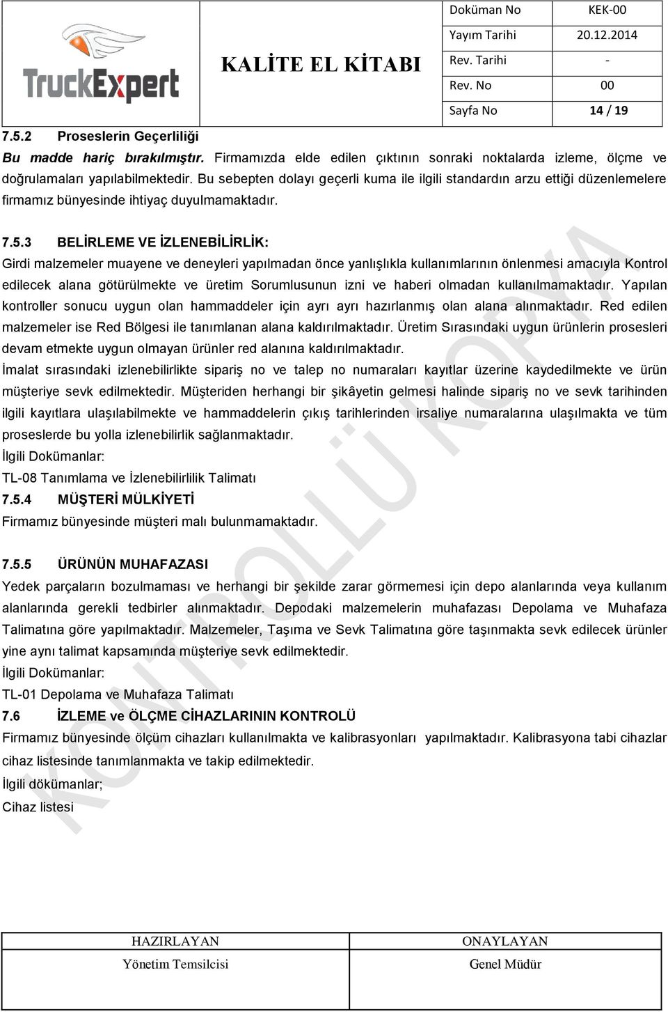 3 BELİRLEME VE İZLENEBİLİRLİK: Girdi malzemeler muayene ve deneyleri yapılmadan önce yanlışlıkla kullanımlarının önlenmesi amacıyla Kontrol edilecek alana götürülmekte ve üretim Sorumlusunun izni ve