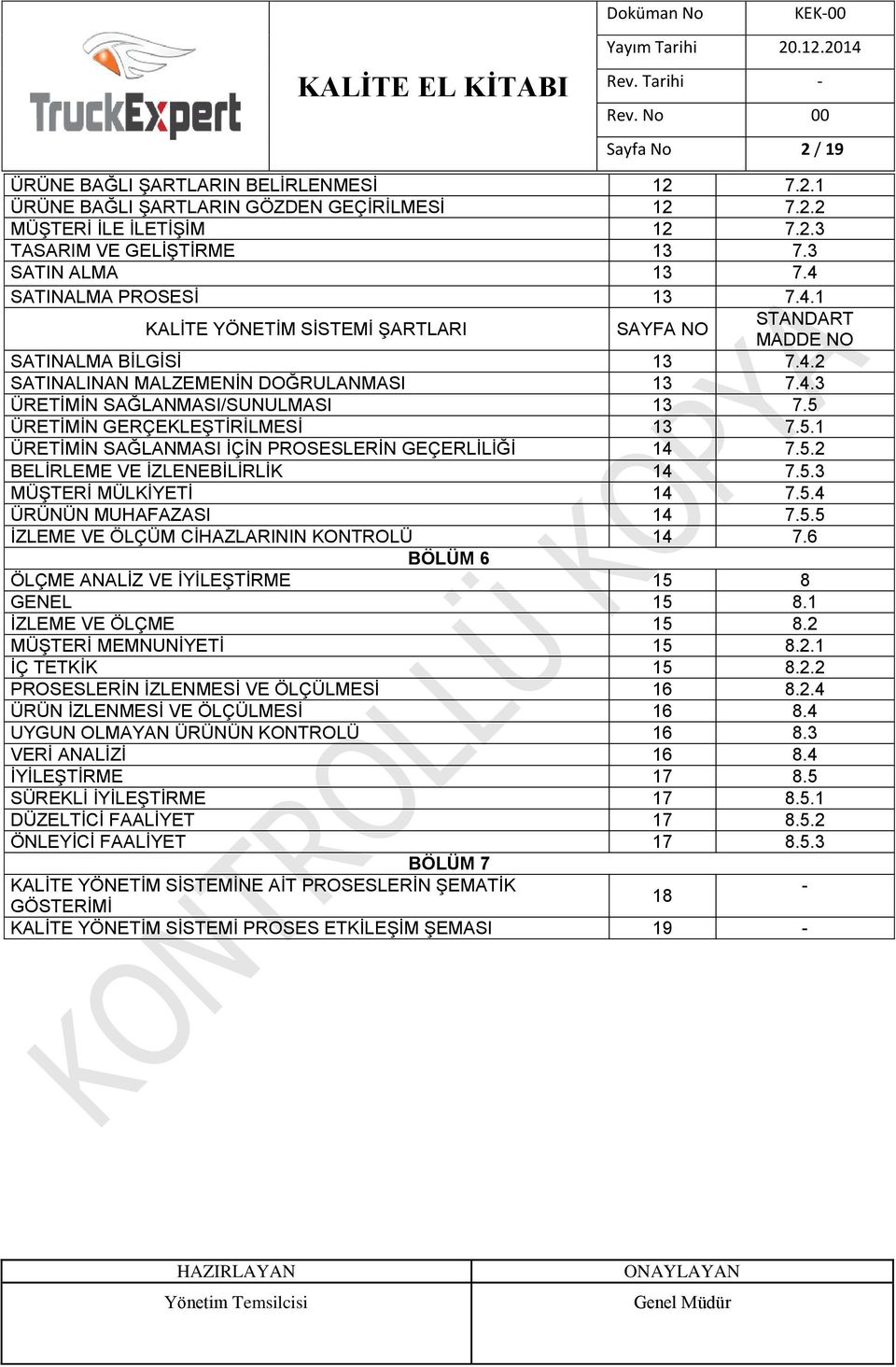 5 ÜRETİMİN GERÇEKLEŞTİRİLMESİ 13 7.5.1 ÜRETİMİN SAĞLANMASI İÇİN PROSESLERİN GEÇERLİLİĞİ 14 7.5.2 BELİRLEME VE İZLENEBİLİRLİK 14 7.5.3 MÜŞTERİ MÜLKİYETİ 14 7.5.4 ÜRÜNÜN MUHAFAZASI 14 7.5.5 İZLEME VE ÖLÇÜM CİHAZLARININ KONTROLÜ 14 7.