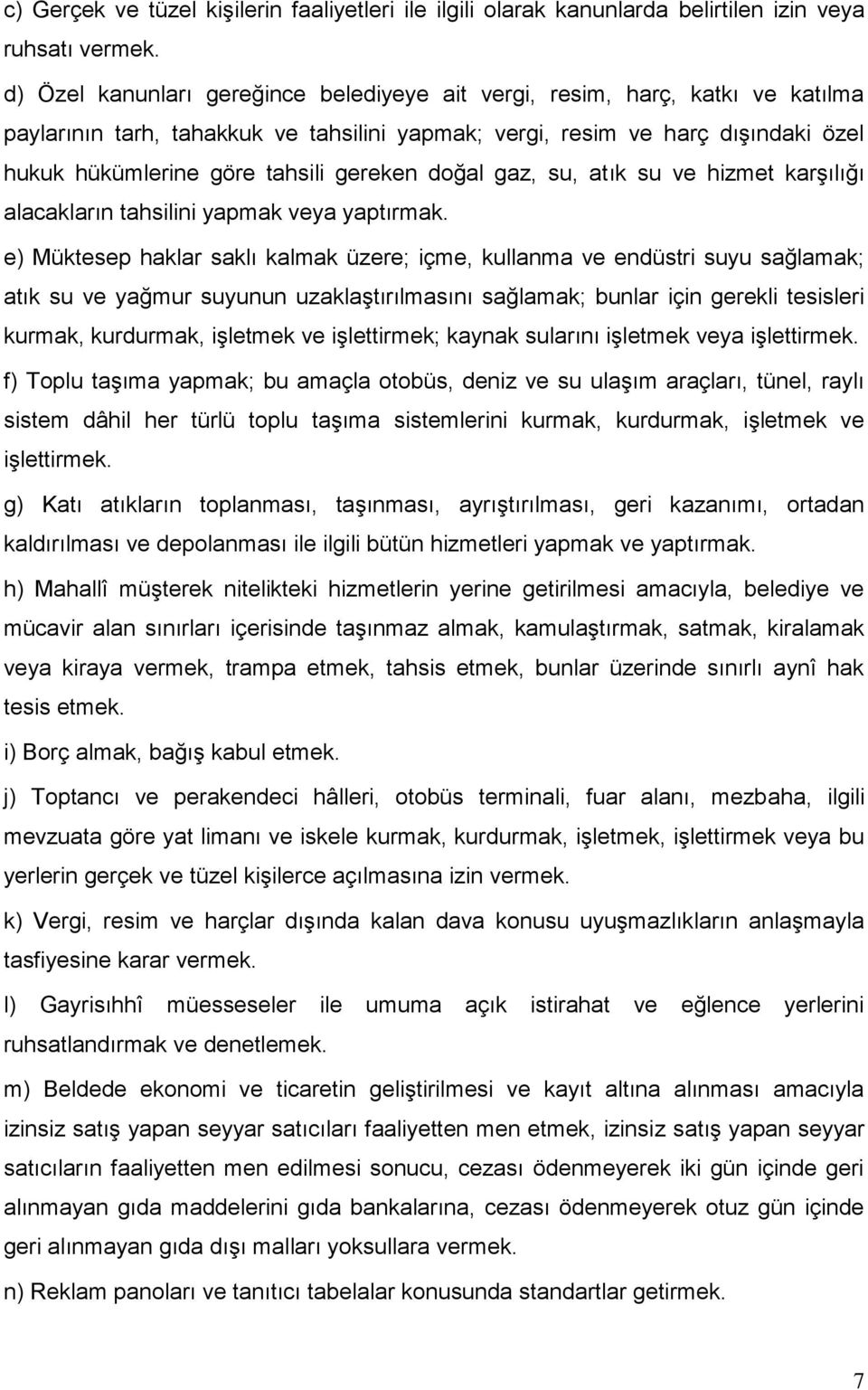 gereken doğal gaz, su, atık su ve hizmet karşılığı alacakların tahsilini yapmak veya yaptırmak.