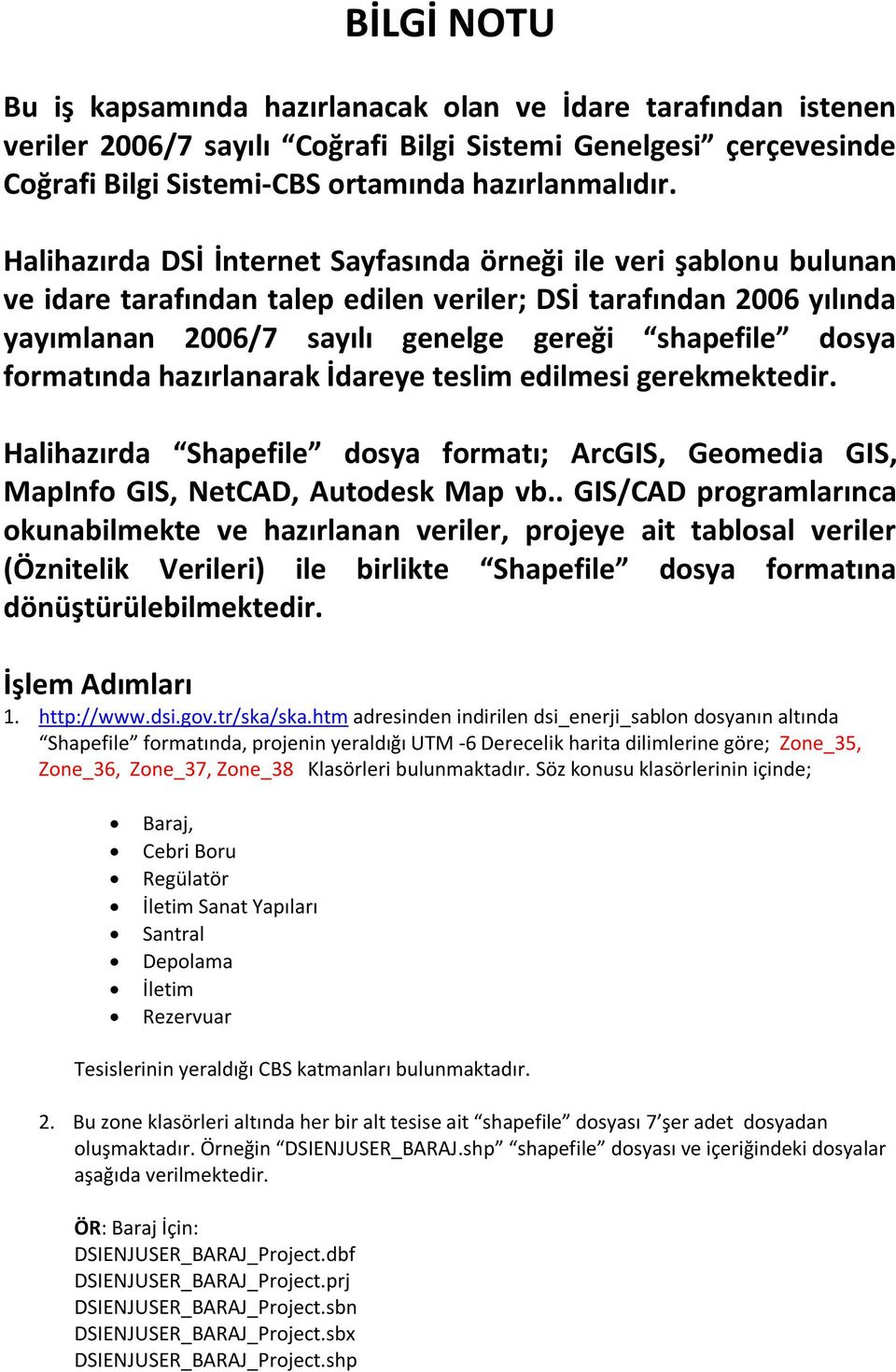 formatında hazırlanarak İdareye teslim edilmesi gerekmektedir. Halihazırda Shapefile dosya formatı; ArcGIS, Geomedia GIS, MapInfo GIS, NetCAD, Autodesk Map vb.