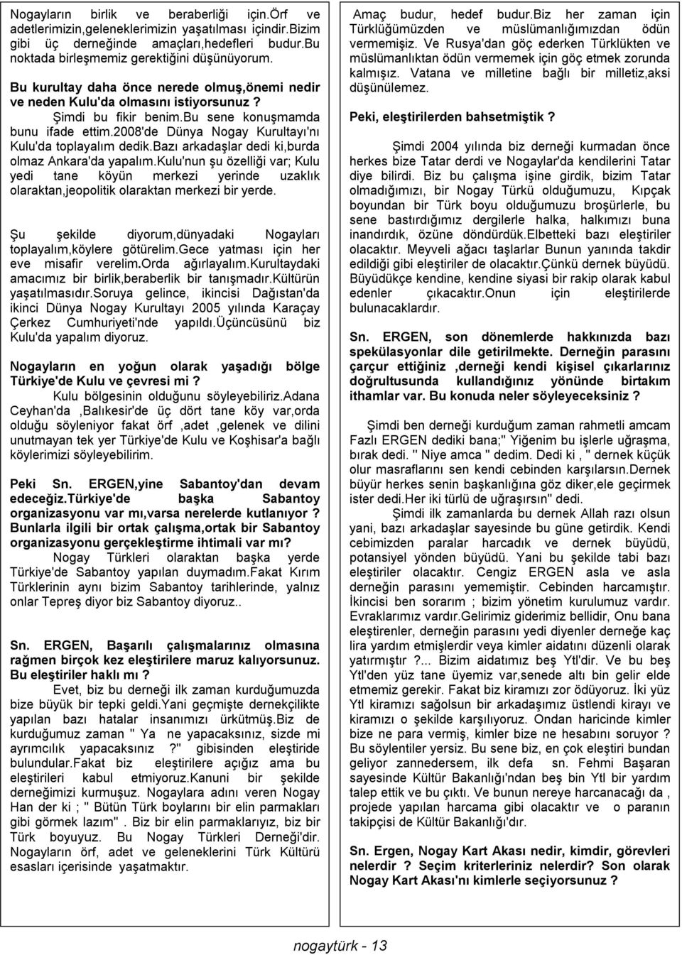 2008'de Dünya Nogay Kurultayı'nı Kulu'da toplayalım dedik.bazı arkadaşlar dedi ki,burda olmaz Ankara'da yapalım.