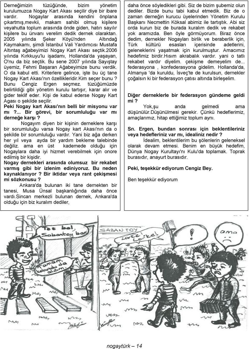 2005 yılında Şeker Köyü'nden Altındağ Kaymakamı, şimdi İstanbul Vali Yardımcısı Mustafa Altıntaş ağabeyimizi Nogay Kart Akası seçtik.