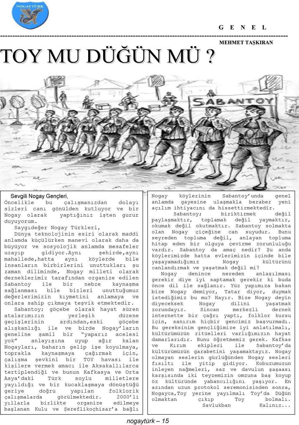 Saygıdeğer Nogay Türkleri, Dünya teknolojinin esiri olarak maddi anlamda küçülürken manevi olarak daha da büyüyor ve sosyolojik anlamda mesafeler uzayıp gidiyor.