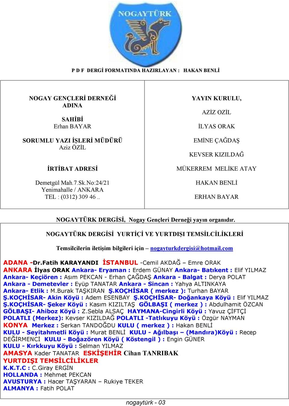 . YAYIN KURULU, AZİZ OZİL İLYAS ORAK EMİNE ÇAĞDAŞ KEVSER KIZILDAĞ MÜKERREM MELİKE ATAY HAKAN BENLİ ERHAN BAYAR NOGAYTÜRK DERGİSİ, Nogay Gençleri Derneği yayın organıdır.