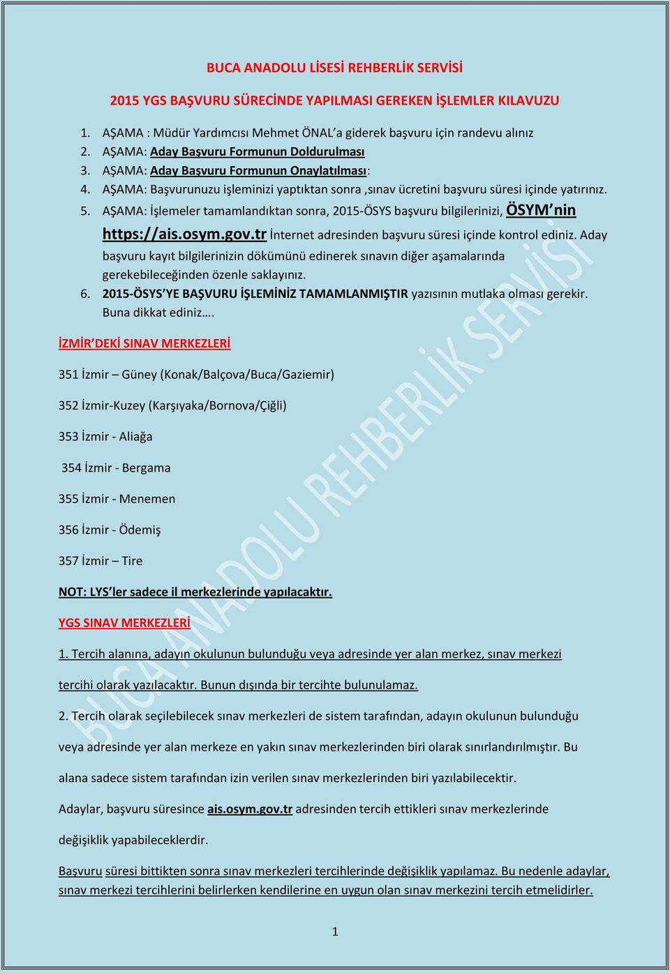 AŞAMA: İşlemeler tamamlandıktan sonra, 2015-ÖSYS başvuru bilgilerinizi, ÖSYM nin https://ais.osym.gov.tr İnternet adresinden başvuru süresi içinde kontrol ediniz.