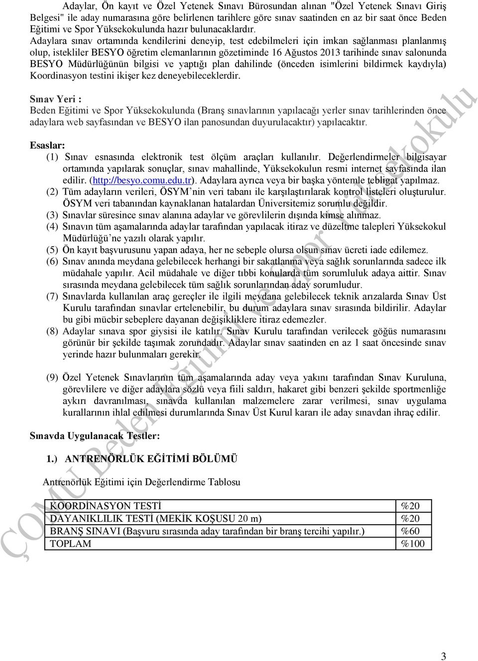 Adaylara sınav ortamında kendilerini deneyip, test edebilmeleri için imkan sağlanması planlanmış olup, istekliler BESYO öğretim elemanlarının gözetiminde 16 Ağustos 2013 tarihinde sınav salonunda