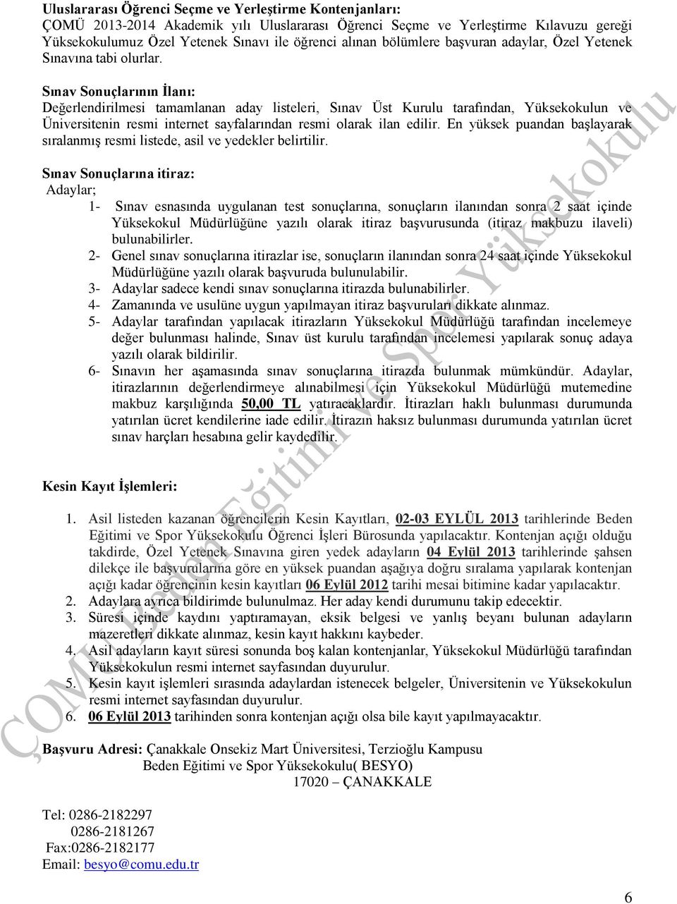 Sınav Sonuçlarının İlanı: Değerlendirilmesi tamamlanan aday listeleri, Sınav Üst Kurulu tarafından, Yüksekokulun ve Üniversitenin resmi internet sayfalarından resmi olarak ilan edilir.