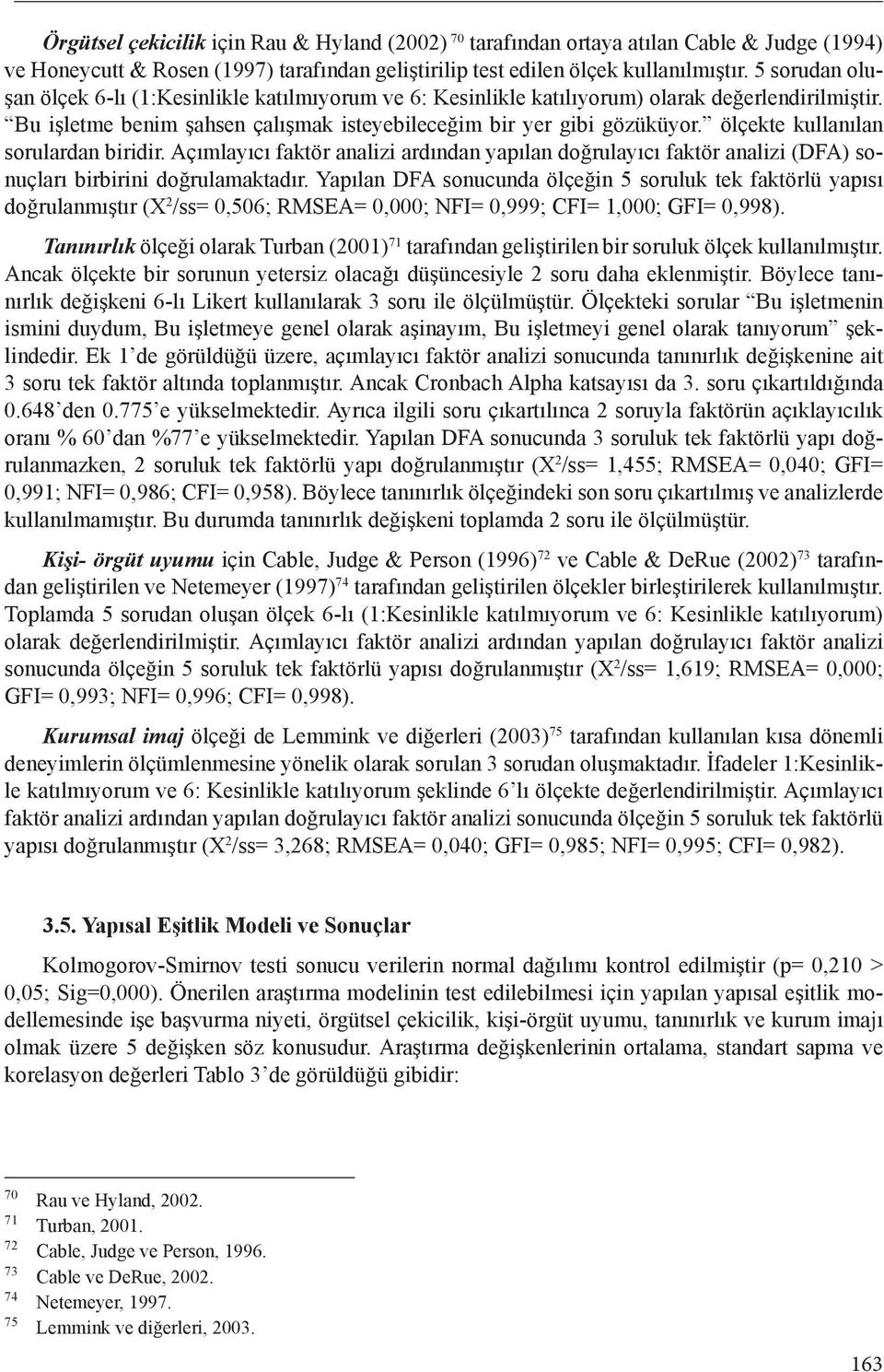 ölçekte kullanılan sorulardan biridir. Açımlayıcı faktör analizi ardından yapılan doğrulayıcı faktör analizi (DFA) sonuçları birbirini doğrulamaktadır.