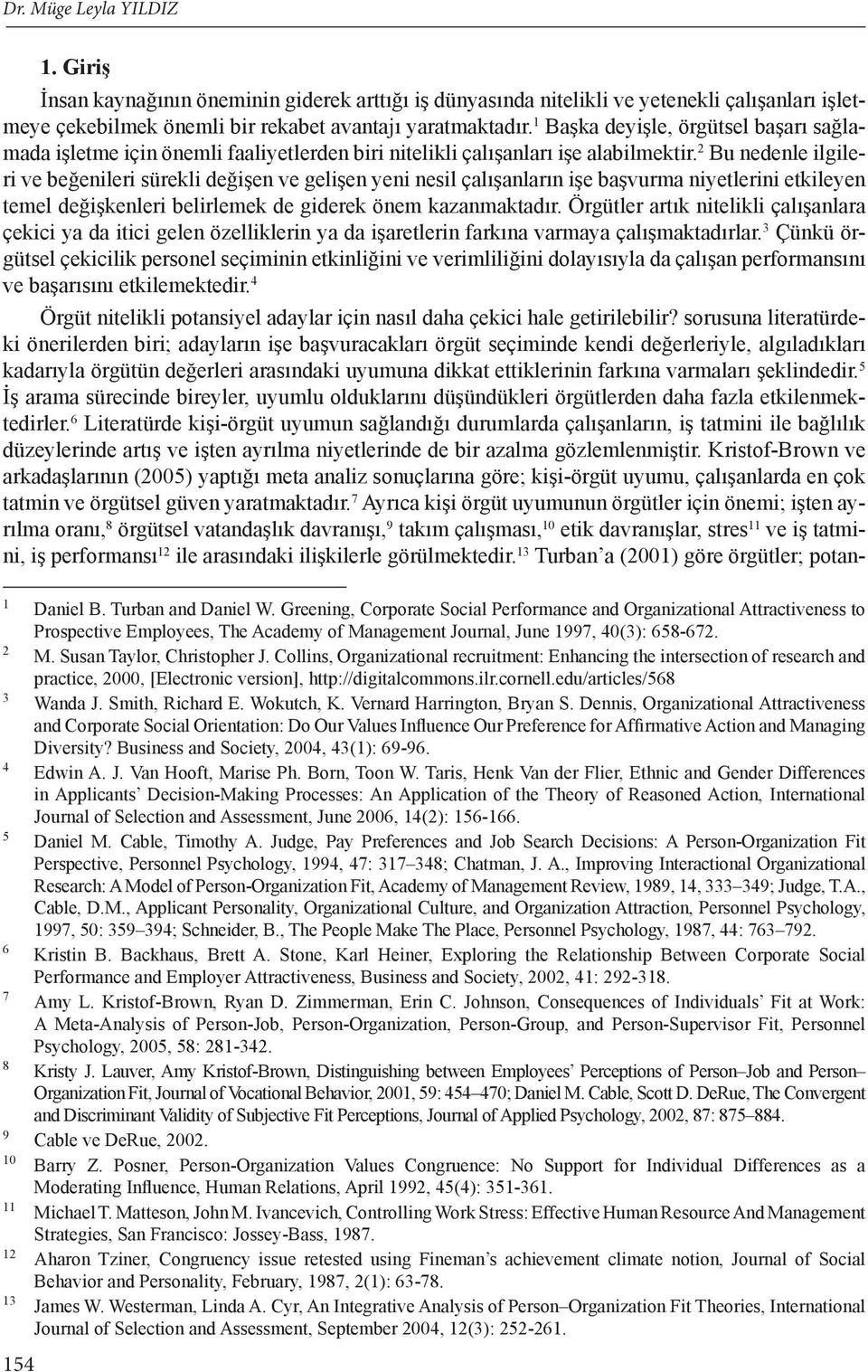 2 Bu nedenle ilgileri ve beğenileri sürekli değişen ve gelişen yeni nesil çalışanların işe başvurma niyetlerini etkileyen temel değişkenleri belirlemek de giderek önem kazanmaktadır.