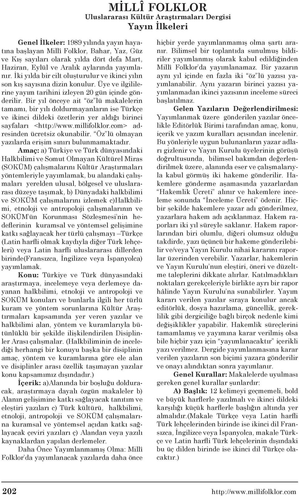 Bir yıl önceye ait öz lü makalelerin tamamı, bir yılı doldurmayanların ise Türkçe ve ikinci dildeki özetlerin yer aldığı birinci sayfaları <http://www.millifolklor.com> adresinden ücretsiz okunabilir.