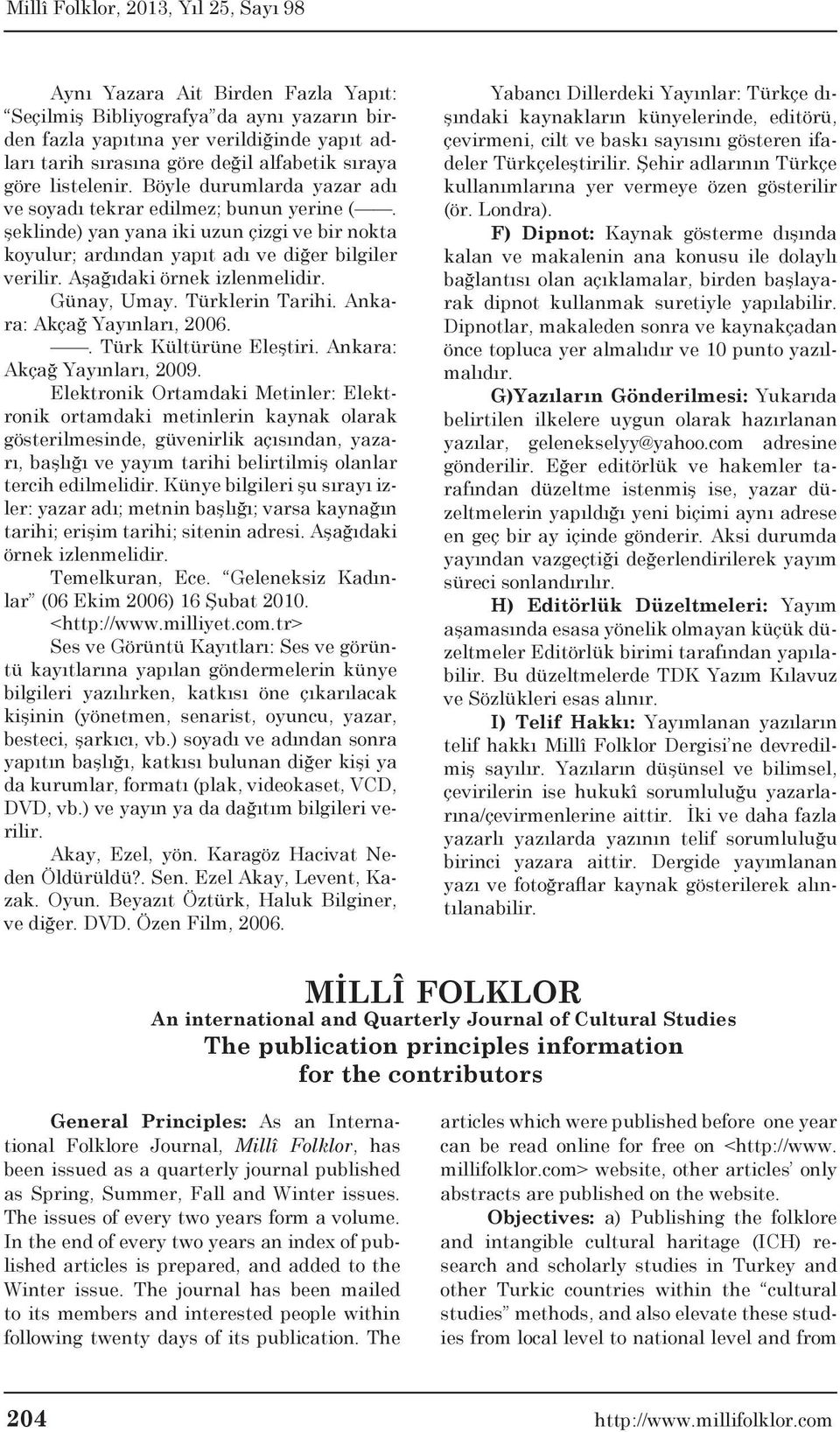 Günay, Umay. Türklerin Tarihi. Ankara: Akçağ Yayınları, 2006.. Türk Kültürüne Eleştiri. Ankara: Akçağ Yayınları, 2009.