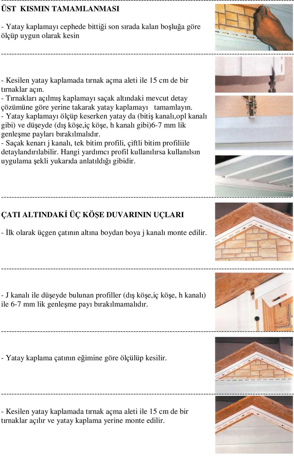 - Yatay kaplamayı ölçüp keserken yatay da (bitiş kanalı,opl kanalı gibi) ve düşeyde (dış köşe,iç köşe, h kanalı gibi)6-7 mm lik genleşme payları bırakılmalıdır.