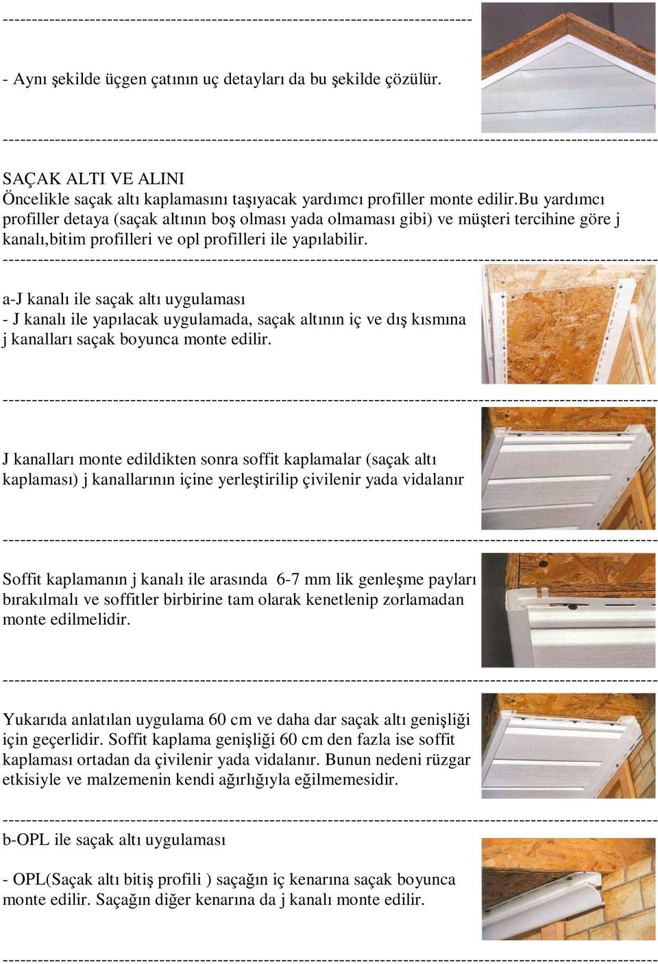 bu yardımcı profiller detaya (saçak altının boş olması yada olmaması gibi) ve müşteri tercihine göre j kanalı,bitim profilleri ve opl profilleri ile yapılabilir.