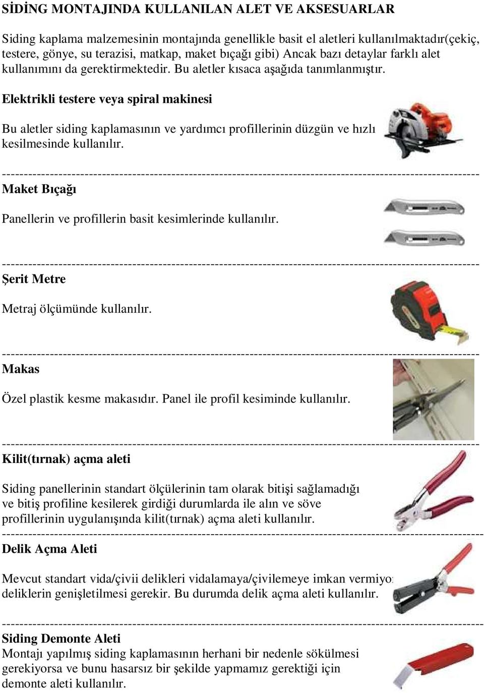 Elektrikli testere veya spiral makinesi Bu aletler siding kaplamasının ve yardımcı profillerinin düzgün ve hızlı kesilmesinde kullanılır.