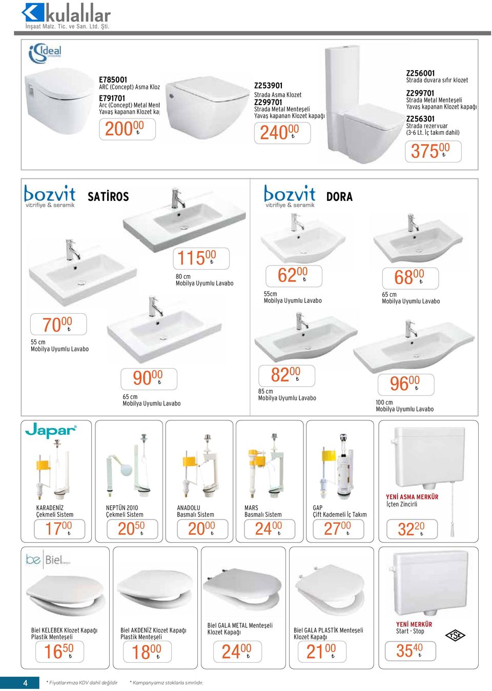 İç takım dahil) 375 00 SATİROS DORA 115 00 80 cm Mobilya Uyumlu Lavabo 62 00 68 00 55cm Mobilya Uyumlu Lavabo 65 cm Mobilya Uyumlu Lavabo 70 00 55 cm Mobilya Uyumlu Lavabo 90 00 65 cm Mobilya Uyumlu