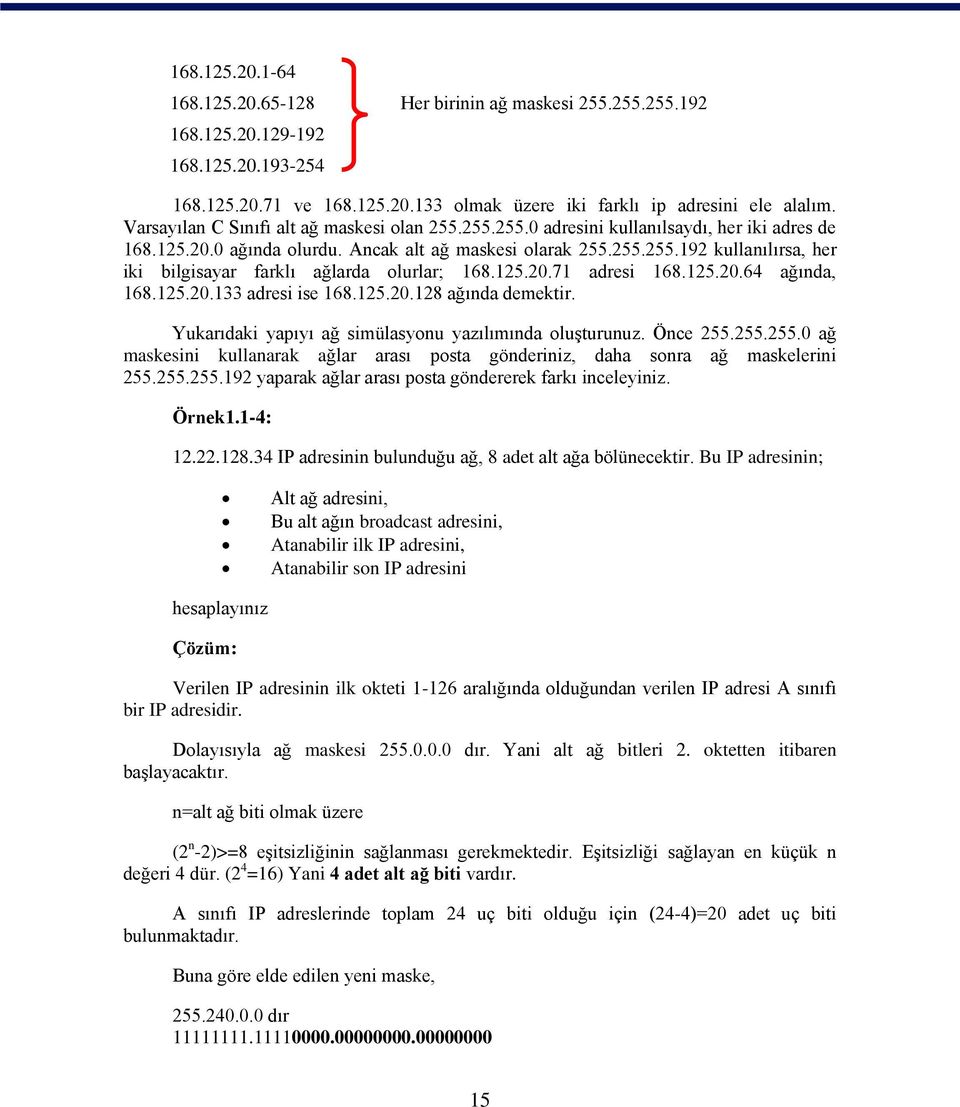 125.20.71 adresi 168.125.20.64 ağında, 168.125.20.133 adresi ise 168.125.20.128 ağında demektir. Yukarıdaki yapıyı ağ simülasyonu yazılımında oluşturunuz. Önce 255.