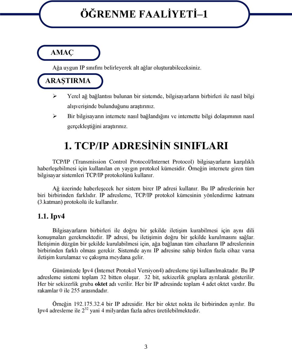 Bir bilgisayarın internete nasıl bağlandığını ve internette bilgi dolaşımının nasıl gerçekleştiğini araştırınız. 1.