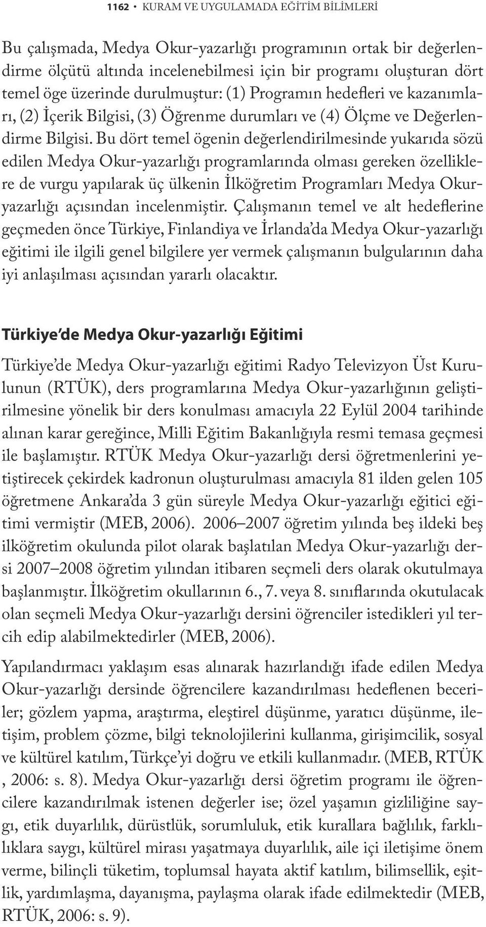 Bu dört temel ögenin değerlendirilmesinde yukarıda sözü edilen Medya Okur-yazarlığı programlarında olması gereken özelliklere de vurgu yapılarak üç ülkenin İlköğretim Programları Medya Okuryazarlığı