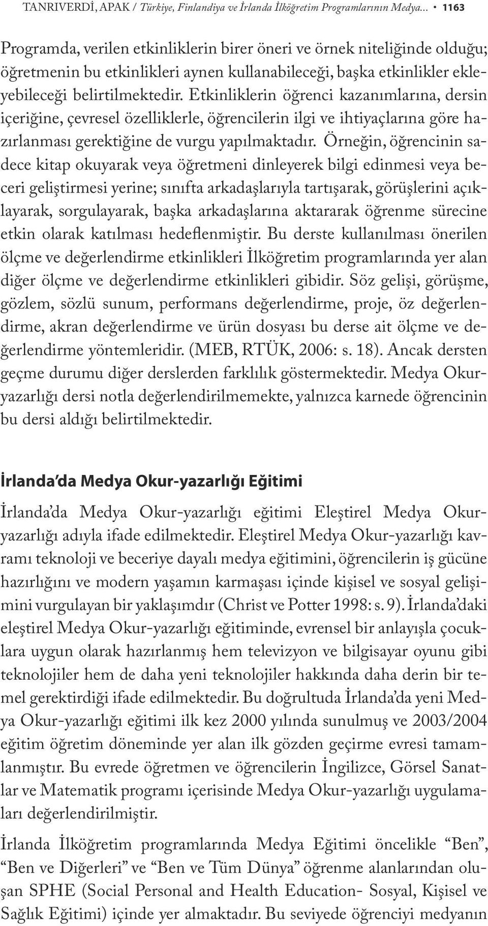 Etkinliklerin öğrenci kazanımlarına, dersin içeriğine, çevresel özelliklerle, öğrencilerin ilgi ve ihtiyaçlarına göre hazırlanması gerektiğine de vurgu yapılmaktadır.