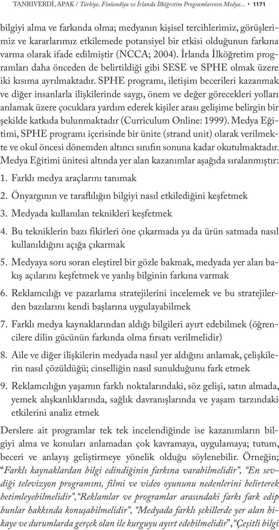 İrlanda İlköğretim programları daha önceden de belirtildiği gibi SESE ve SPHE olmak üzere iki kısıma ayrılmaktadır.