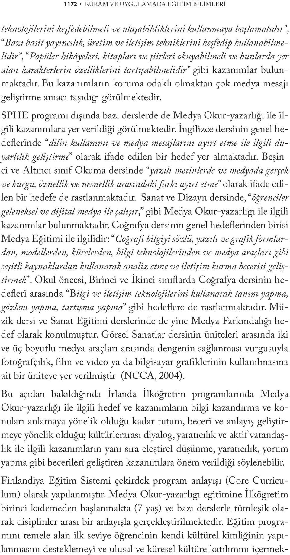 Bu kazanımların koruma odaklı olmaktan çok medya mesajı geliştirme amacı taşıdığı görülmektedir.