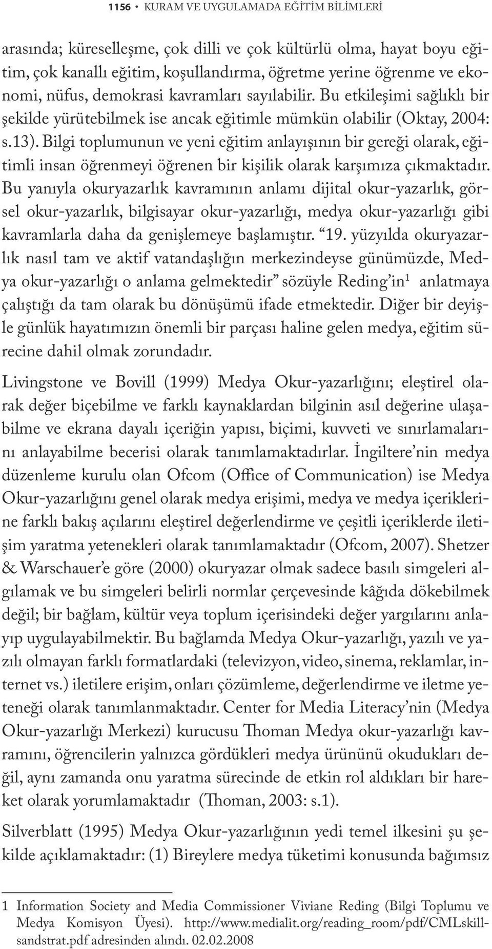 Bilgi toplumunun ve yeni eğitim anlayışının bir gereği olarak, eğitimli insan öğrenmeyi öğrenen bir kişilik olarak karşımıza çıkmaktadır.