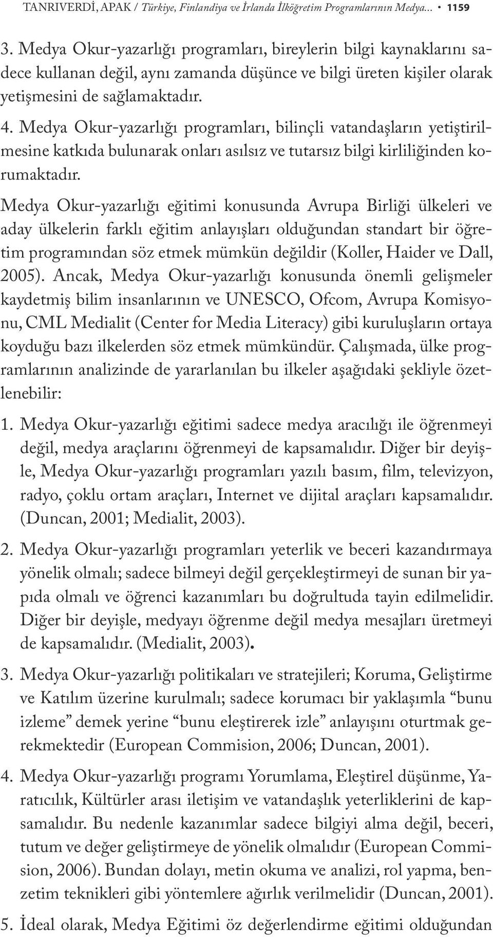 Medya Okur-yazarlığı programları, bilinçli vatandaşların yetiştirilmesine katkıda bulunarak onları asılsız ve tutarsız bilgi kirliliğinden korumaktadır.