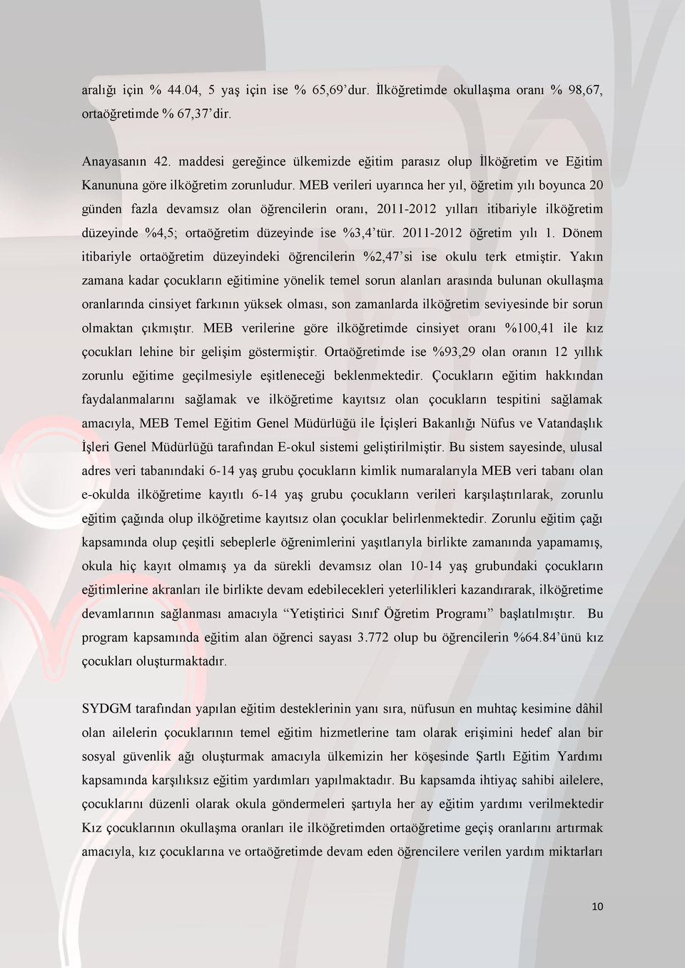 MEB verileri uyarınca her yıl, öğretim yılı boyunca 20 günden fazla devamsız olan öğrencilerin oranı, 2011-2012 yılları itibariyle ilköğretim düzeyinde %4,5; ortaöğretim düzeyinde ise %3,4 tür.