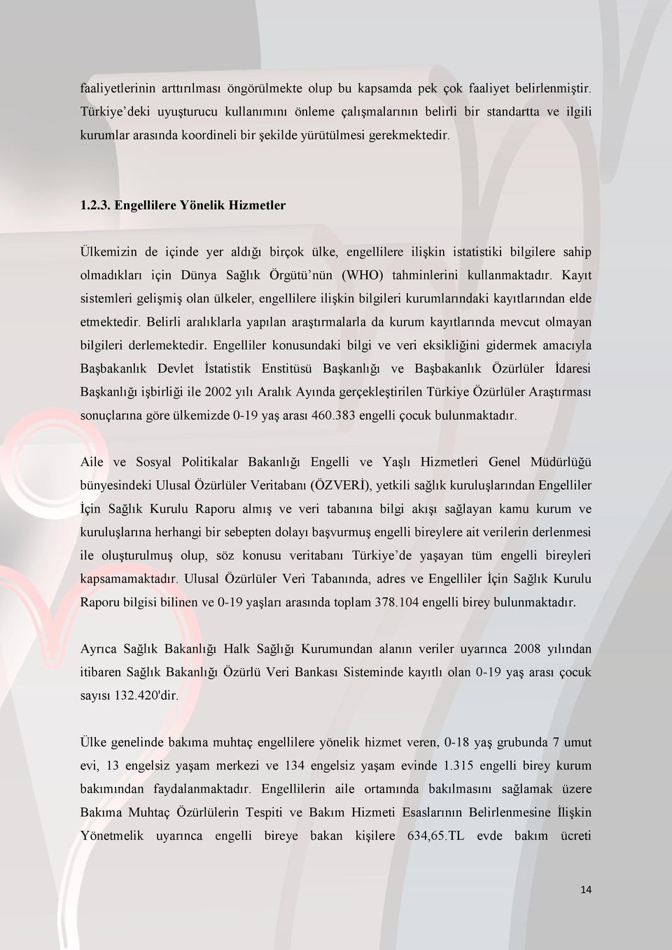 Engellilere Yönelik Hizmetler Ülkemizin de içinde yer aldığı birçok ülke, engellilere ilişkin istatistiki bilgilere sahip olmadıkları için Dünya Sağlık Örgütü nün (WHO) tahminlerini kullanmaktadır.