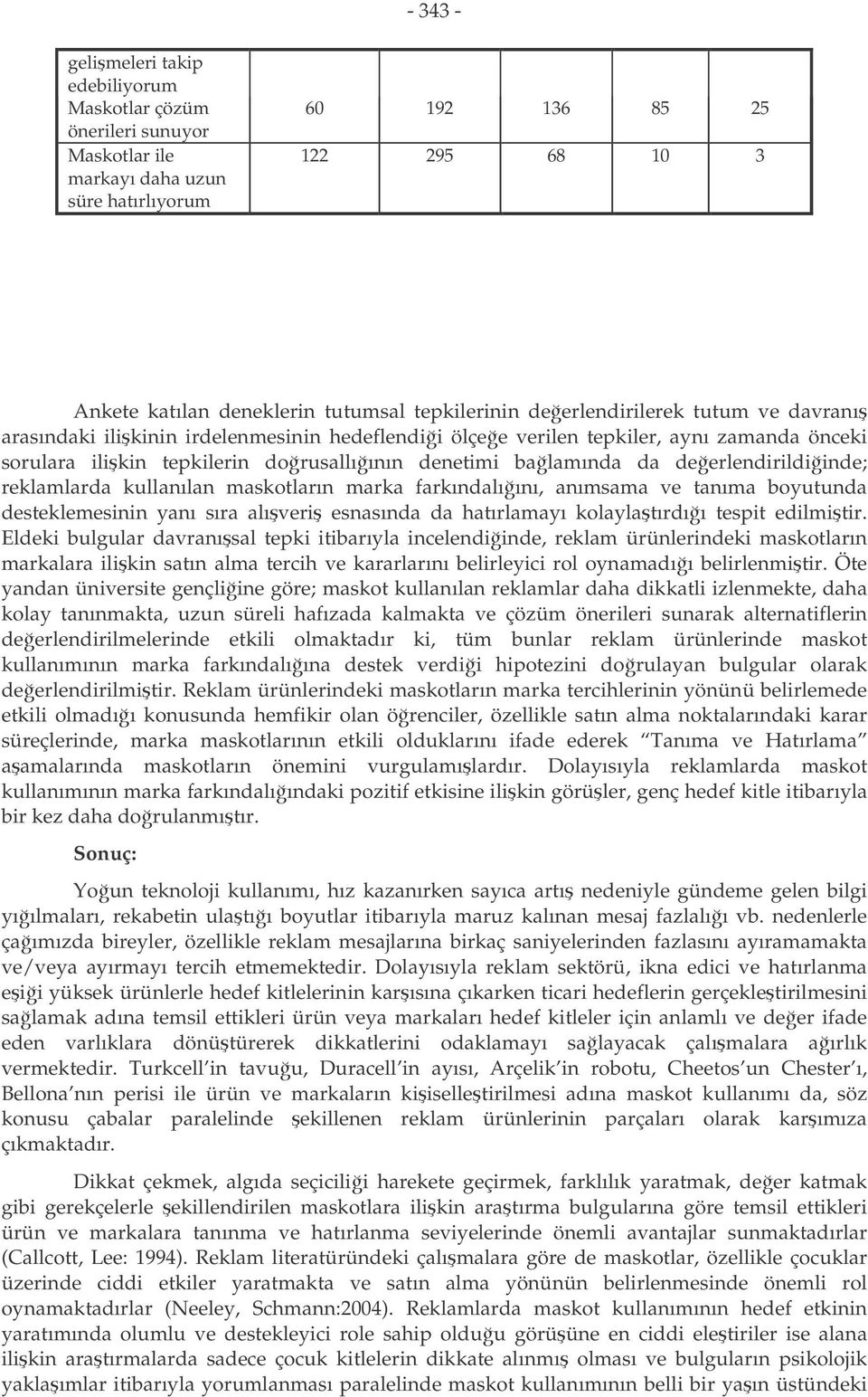 da deerlendirildiinde; reklamlarda kullanılan maskotların marka farkındalıını, anımsama ve tanıma boyutunda desteklemesinin yanı sıra alıveri esnasında da hatırlamayı kolaylatırdıı tespit edilmitir.