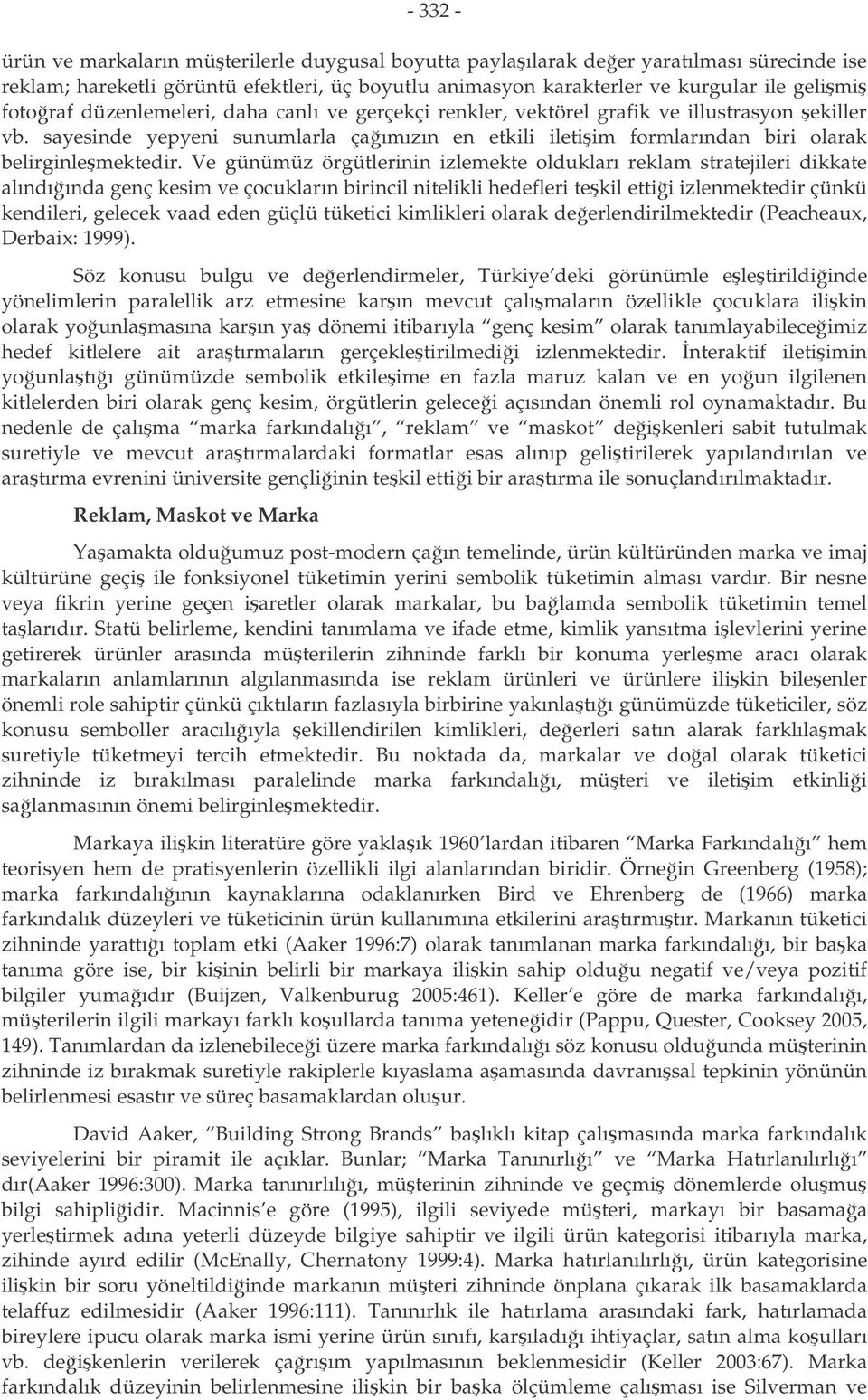 Ve günümüz örgütlerinin izlemekte oldukları reklam stratejileri dikkate alındıında genç kesim ve çocukların birincil nitelikli hedefleri tekil ettii izlenmektedir çünkü kendileri, gelecek vaad eden