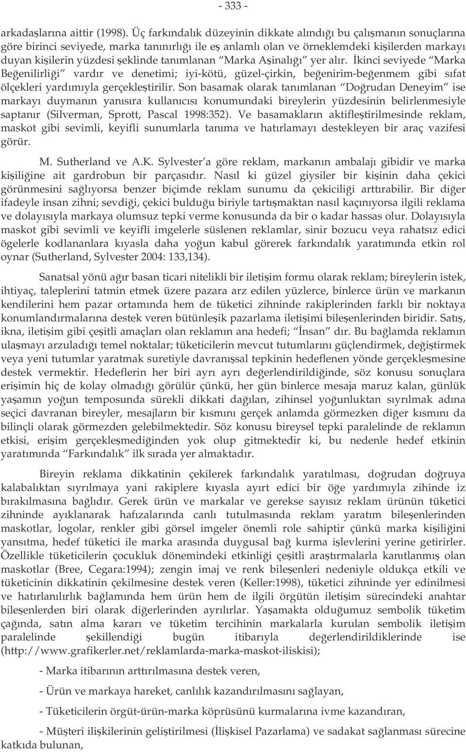 tanımlanan Marka Ainalıı yer alır. kinci seviyede Marka Beenilirlii vardır ve denetimi; iyi-kötü, güzel-çirkin, beenirim-beenmem gibi sıfat ölçekleri yardımıyla gerçekletirilir.