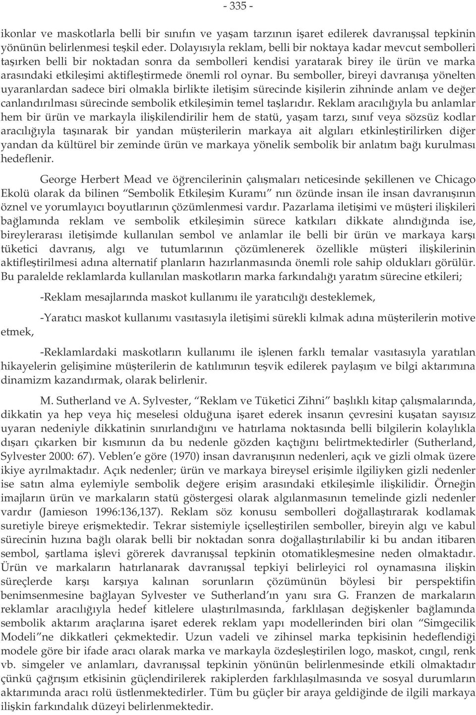 oynar. Bu semboller, bireyi davranıa yönelten uyaranlardan sadece biri olmakla birlikte iletiim sürecinde kiilerin zihninde anlam ve deer canlandırılması sürecinde sembolik etkileimin temel talarıdır.