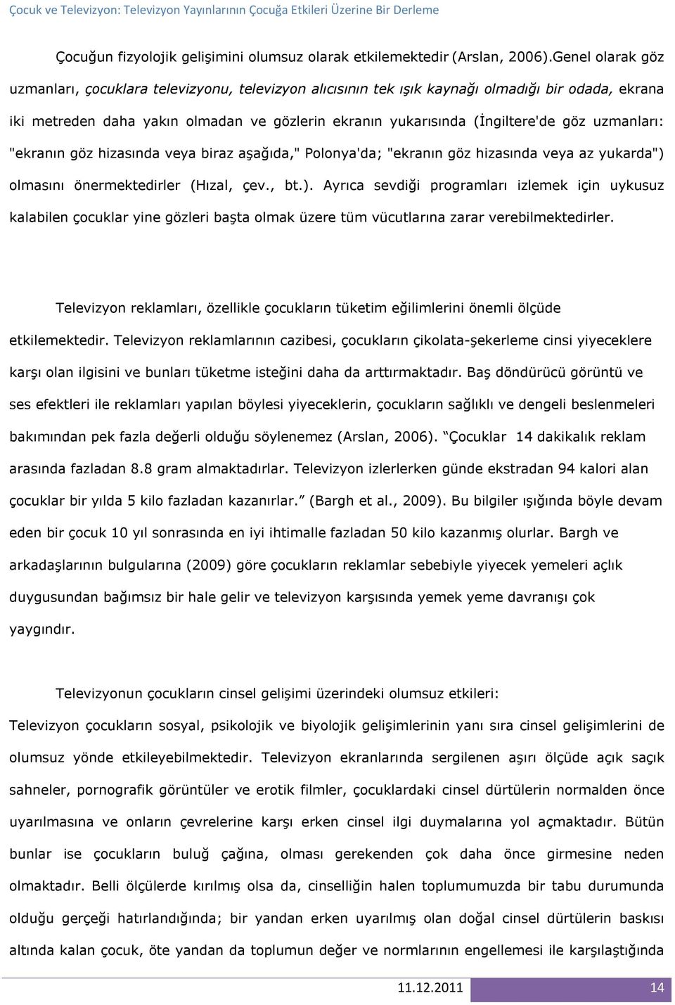 uzmanları: "ekranın göz hizasında veya biraz aşağıda," Polonya'da; "ekranın göz hizasında veya az yukarda") 