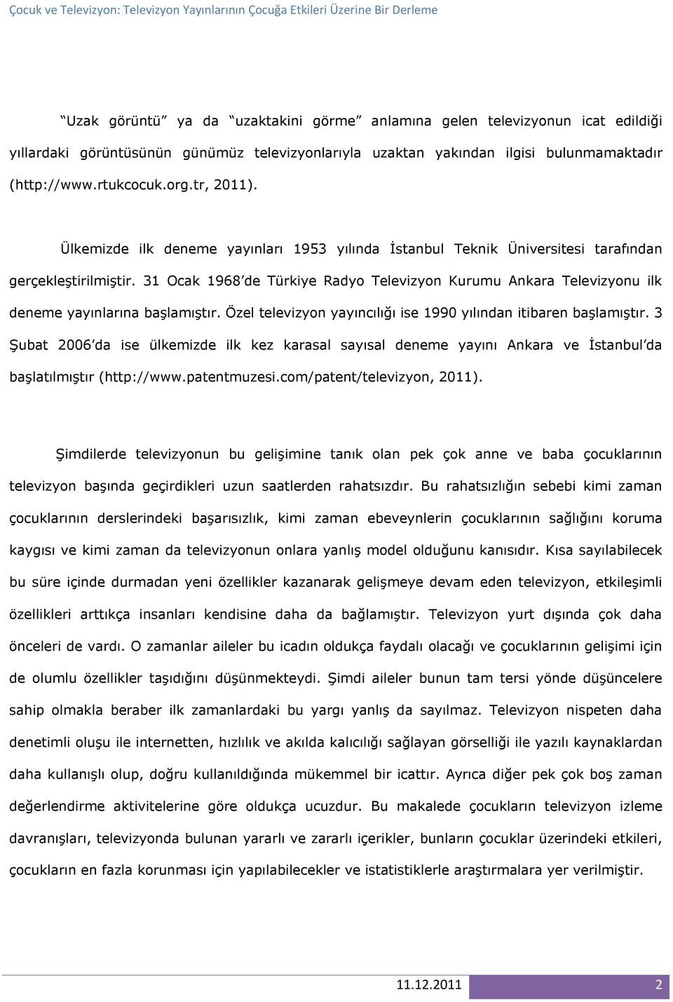 31 Ocak 1968 de Türkiye Radyo Televizyon Kurumu Ankara Televizyonu ilk deneme yayınlarına başlamıştır. Özel televizyon yayıncılığı ise 1990 yılından itibaren başlamıştır.