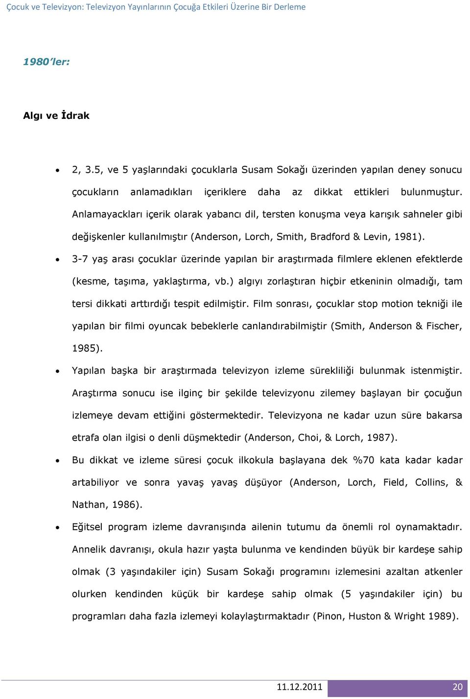 3-7 yaş arası çocuklar üzerinde yapılan bir araştırmada filmlere eklenen efektlerde (kesme, taşıma, yaklaştırma, vb.