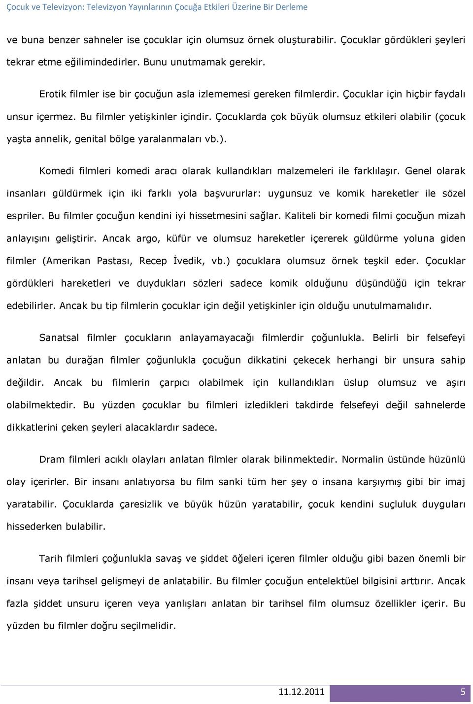 Çocuklarda çok büyük olumsuz etkileri olabilir (çocuk yaşta annelik, genital bölge yaralanmaları vb.). Komedi filmleri komedi aracı olarak kullandıkları malzemeleri ile farklılaşır.