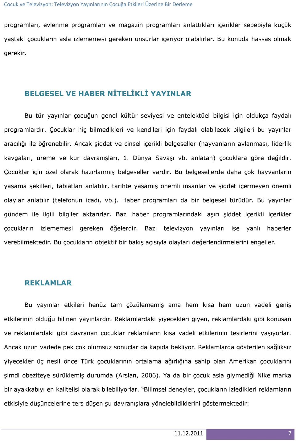 Çocuklar hiç bilmedikleri ve kendileri için faydalı olabilecek bilgileri bu yayınlar aracılığı ile öğrenebilir.