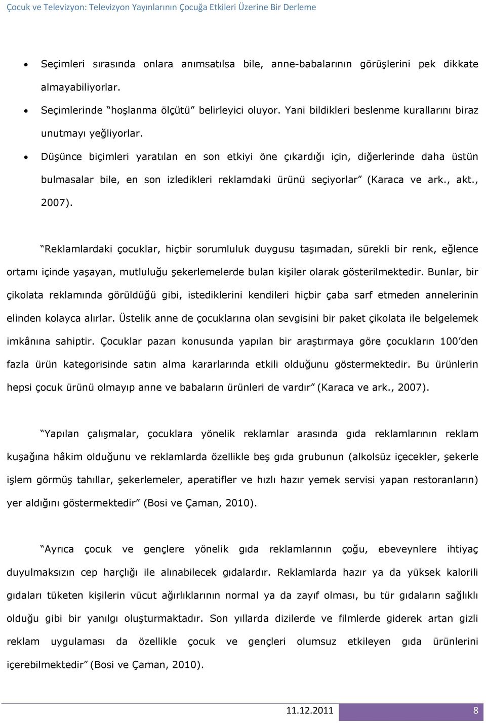 Düşünce biçimleri yaratılan en son etkiyi öne çıkardığı için, diğerlerinde daha üstün bulmasalar bile, en son izledikleri reklamdaki ürünü seçiyorlar (Karaca ve ark., akt., 2007).