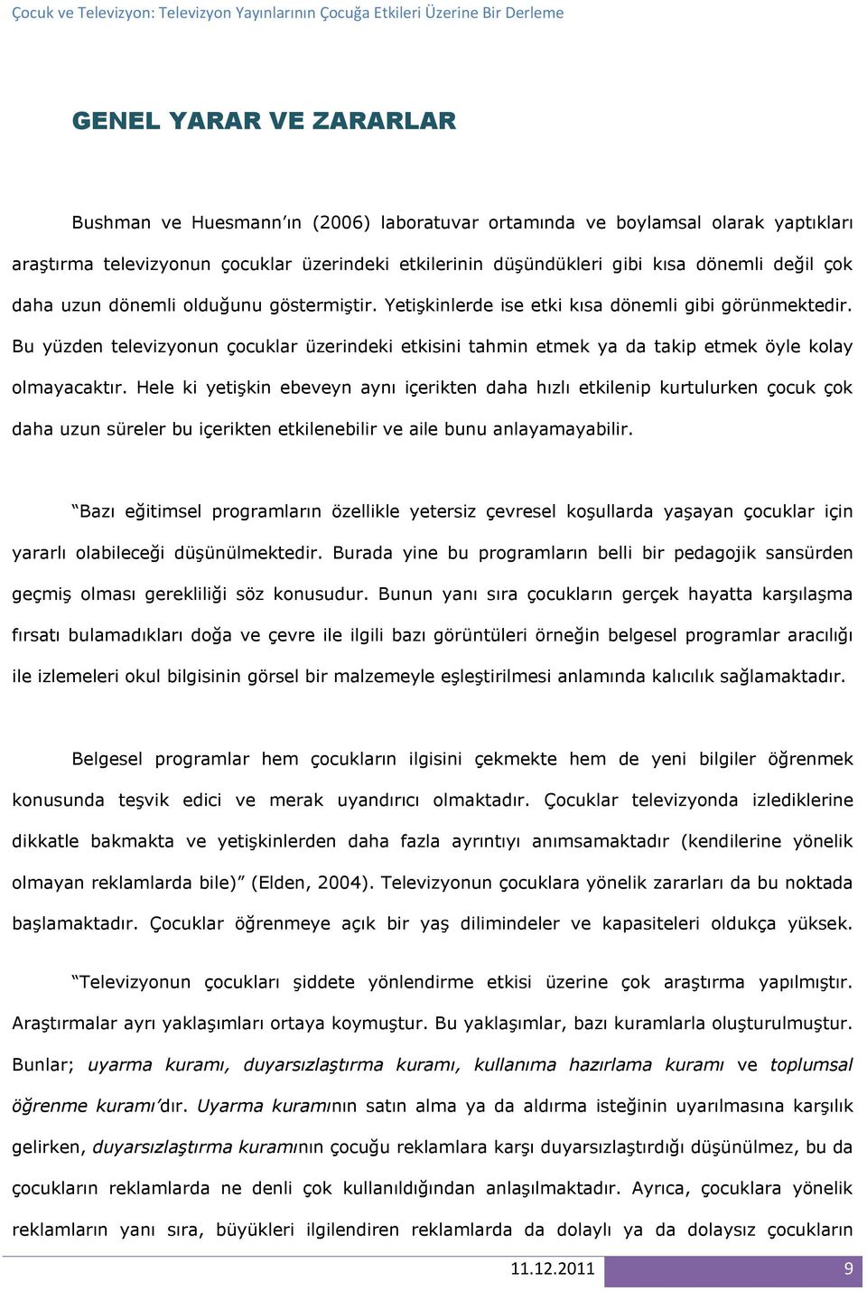 Bu yüzden televizyonun çocuklar üzerindeki etkisini tahmin etmek ya da takip etmek öyle kolay olmayacaktır.