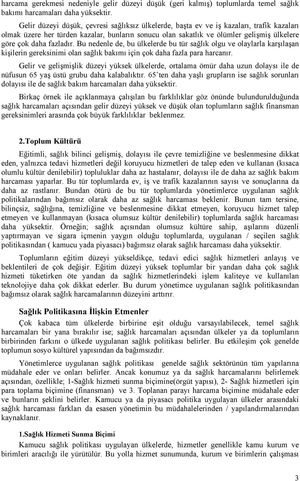 fazladır. Bu nedenle de, bu ülkelerde bu tür sağlık olgu ve olaylarla karşılaşan kişilerin gereksinimi olan sağlık bakımı için çok daha fazla para harcanır.