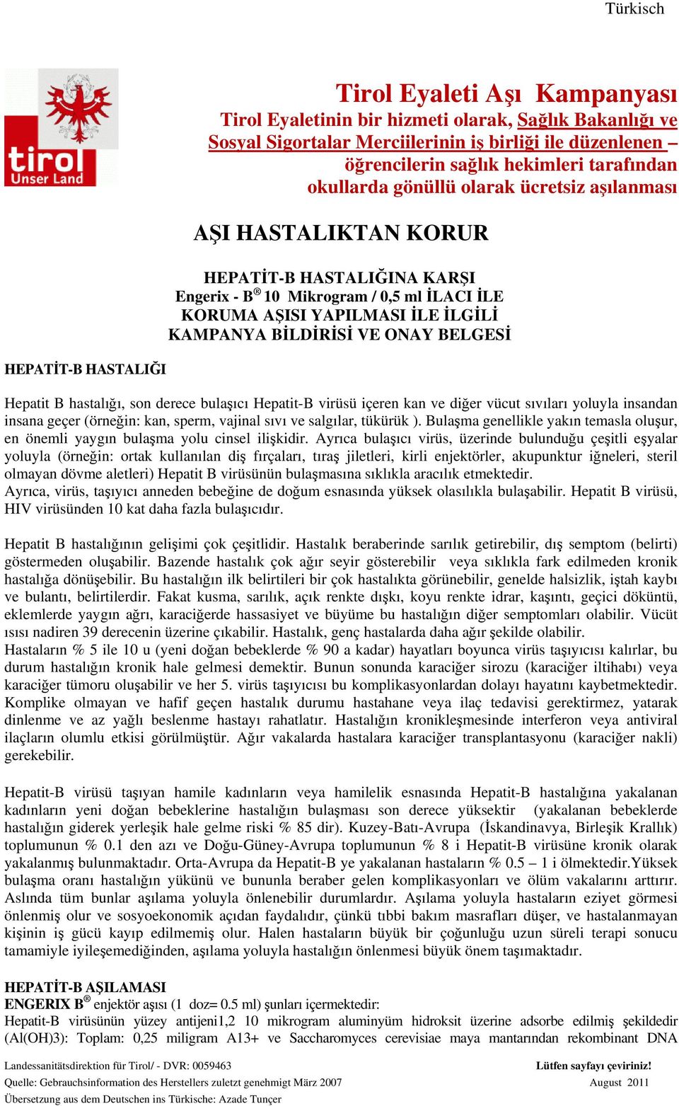 BĐLDĐRĐSĐ VE ONAY BELGESĐ Hepatit B hastalığı, son derece bulaşıcı Hepatit-B virüsü içeren kan ve diğer vücut sıvıları yoluyla insandan insana geçer (örneğin: kan, sperm, vajinal sıvı ve salgılar,