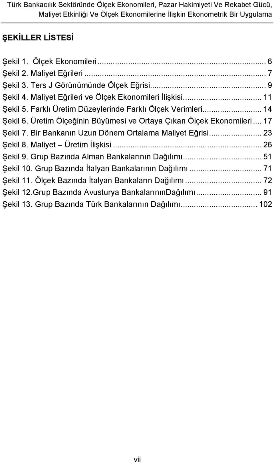 .. 14 Şekil 6. Üretim Ölçeğinin Büyümesi ve Ortaya Çıkan Ölçek Ekonomileri... 17 Şekil 7. Bir Bankanın Uzun Dönem Ortalama Maliyet Eğrisi... 23 Şekil 8. Maliyet Üretim İlişkisi... 26 Şekil 9.