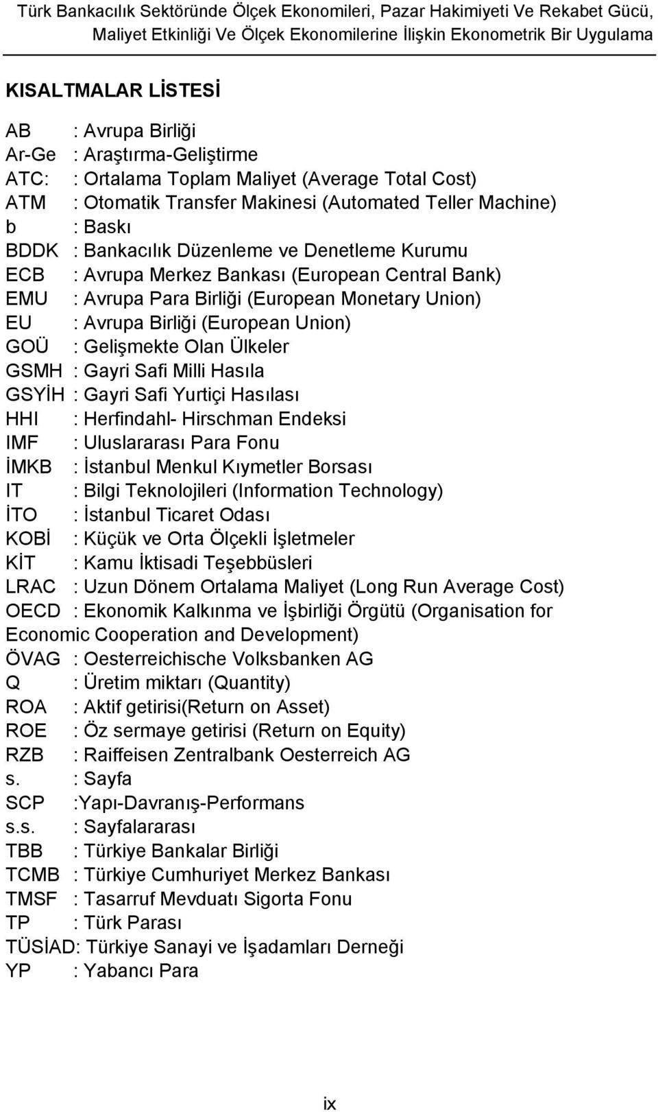 Avrupa Merkez Bankası (European Central Bank) EMU : Avrupa Para Birliği (European Monetary Union) EU : Avrupa Birliği (European Union) GOÜ : Gelişmekte Olan Ülkeler GSMH : Gayri Safi Milli Hasıla