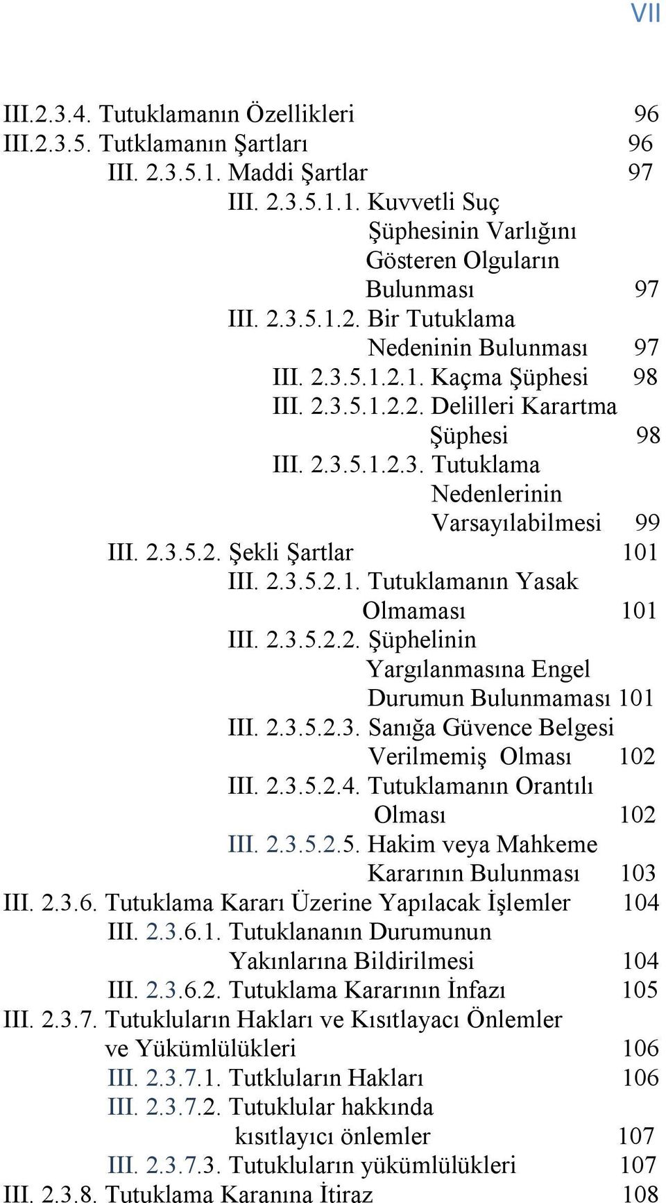 2.3.5.2.2. Şüphelinin Yargılanmasına Engel Durumun Bulunmaması 101 III. 2.3.5.2.3. Sanığa Güvence Belgesi Verilmemiş Olması 102 III. 2.3.5.2.4. Tutuklamanın Orantılı Olması 102 III. 2.3.5.2.5. Hakim veya Mahkeme Kararının Bulunması 103 III.