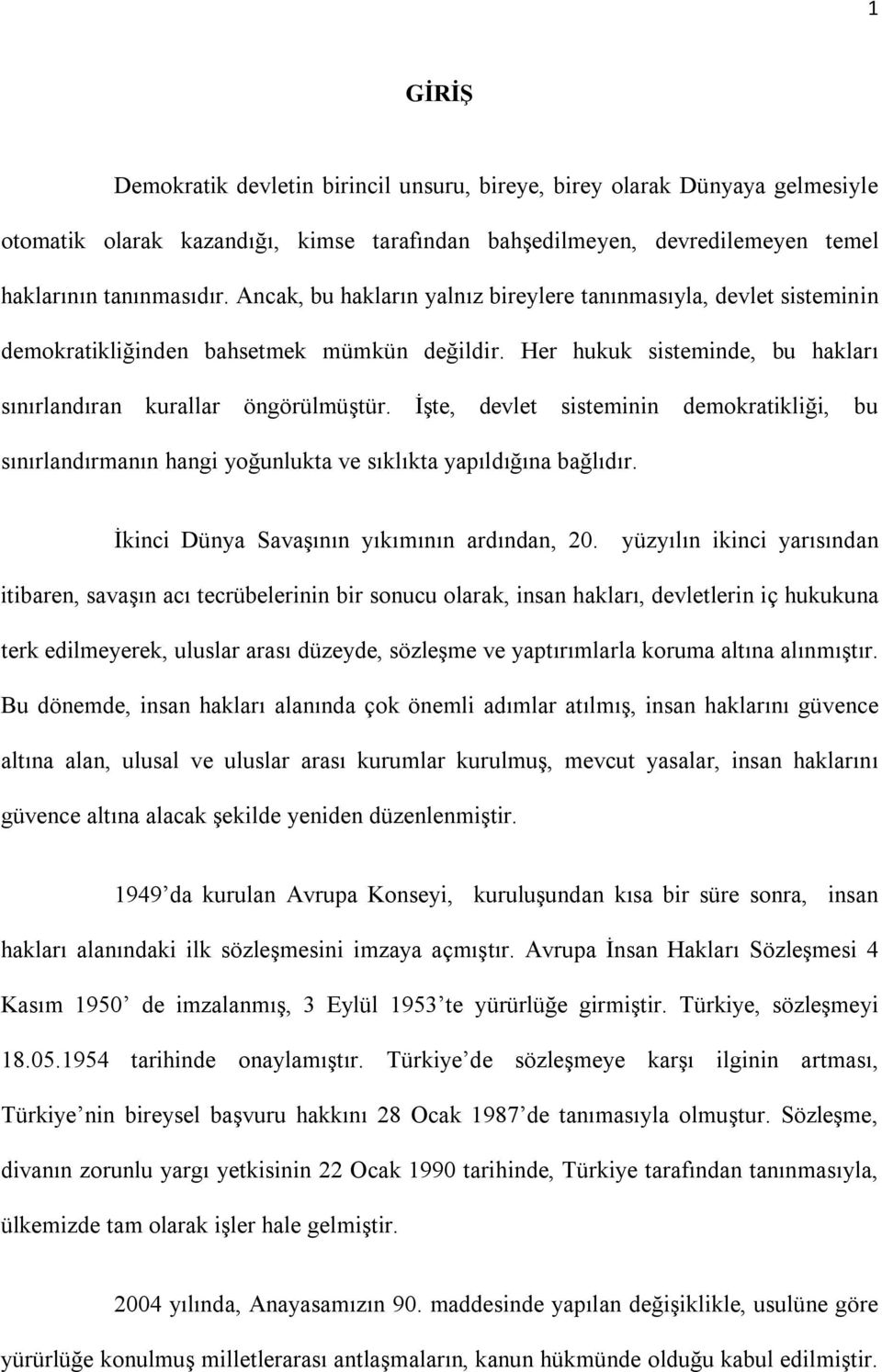 İşte, devlet sisteminin demokratikliği, bu sınırlandırmanın hangi yoğunlukta ve sıklıkta yapıldığına bağlıdır. İkinci Dünya Savaşının yıkımının ardından, 20.