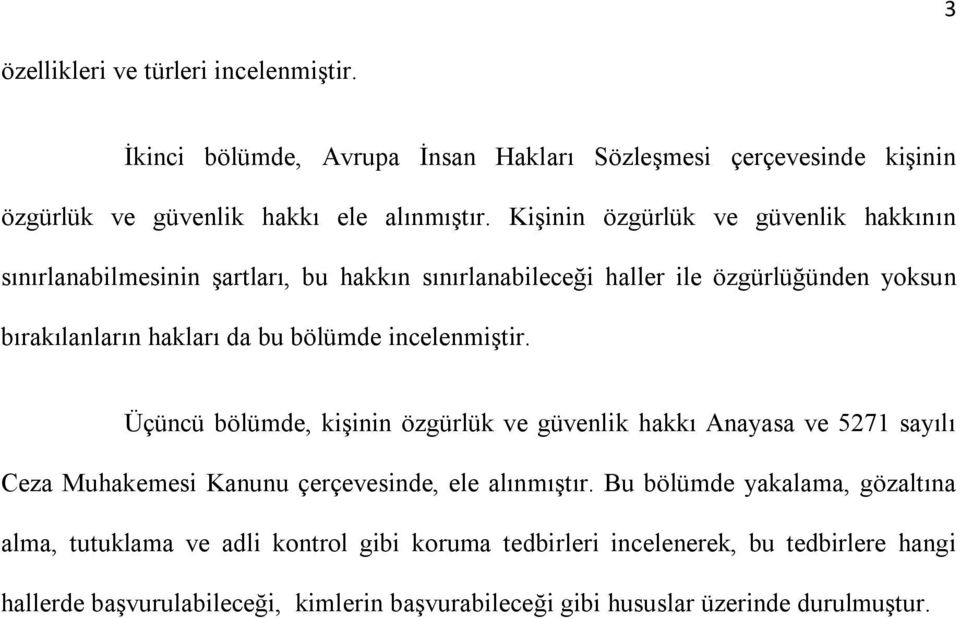 incelenmiştir. Üçüncü bölümde, kişinin özgürlük ve güvenlik hakkı Anayasa ve 5271 sayılı Ceza Muhakemesi Kanunu çerçevesinde, ele alınmıştır.