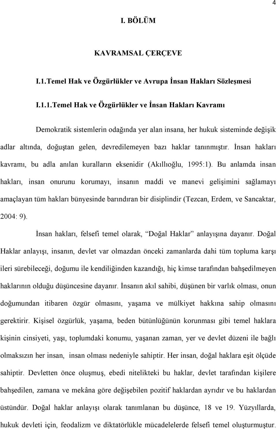 1.Temel Hak ve Özgürlükler ve İnsan Hakları Kavramı Demokratik sistemlerin odağında yer alan insana, her hukuk sisteminde değişik adlar altında, doğuştan gelen, devredilemeyen bazı haklar tanınmıştır.